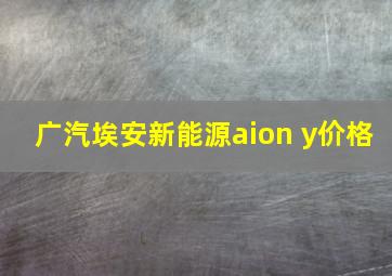 广汽埃安新能源aion y价格